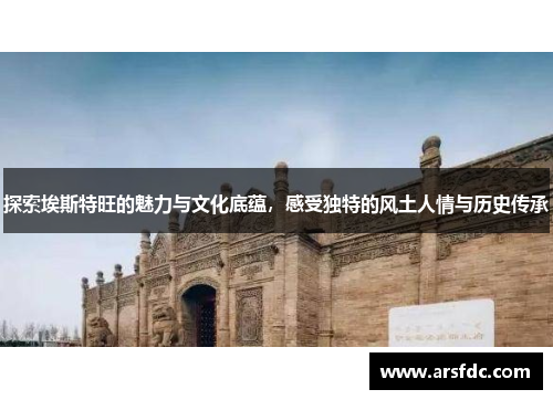 探索埃斯特旺的魅力与文化底蕴，感受独特的风土人情与历史传承