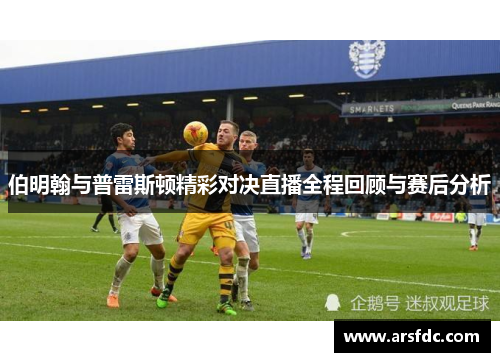 伯明翰与普雷斯顿精彩对决直播全程回顾与赛后分析