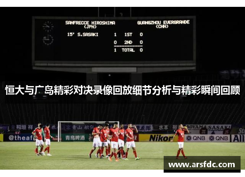 恒大与广岛精彩对决录像回放细节分析与精彩瞬间回顾